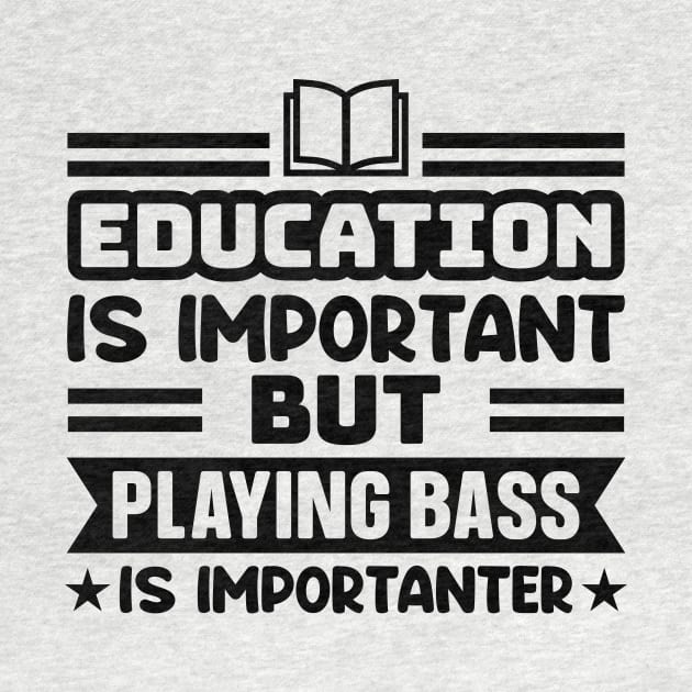 Education is important, but playing bass is importanter by colorsplash